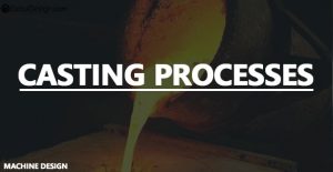What are the different Casting processes?