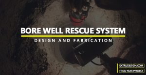 DESIGN AND FABRICATION OF BOREWELL RESCUE SYSTEM