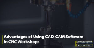 What Are the Advantages of Using CAD-CAM Software in CNC Workshops?