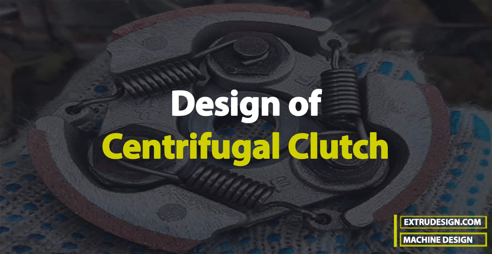 Design Of A Centrifugal Clutch - ExtruDesign